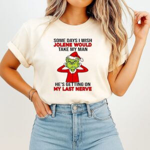 Grinch Some Days I Wish Jolene Would Take My Man He’s Getting On My Last Nerve T-Shirt