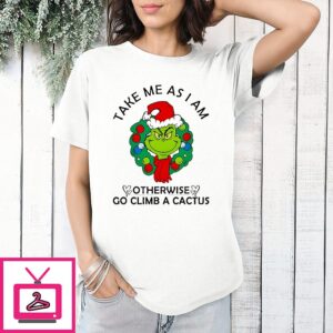 Grinch Take Me As I Am Otherwise Go Climb A Cactus T-Shirt