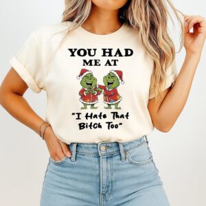 Grinch You Had Me At I Hate That Bitch Too T-Shirt
