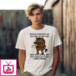 Horse Never Hold Your Farts In They Travel Up Your Spine Into Your Brain T-Shirt