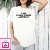 I Am Never Wrong Actually Text T-Shirt
