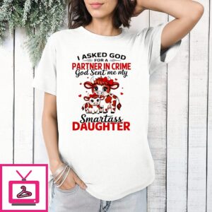 I Asked God For A Partner In Crime God Sent Me My Smartass Daughter T-Shirt