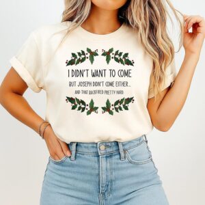 I Didn’t Want To Come But Joseph Didn’t Come Either Christmas T-Shirt