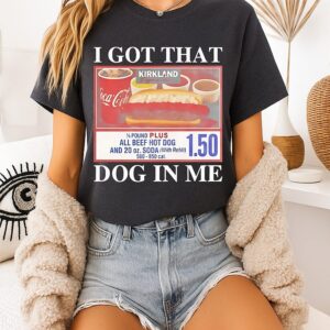 I Got That Dog In Me Kirkland All Beef Hot Dog And 20 Oz Soda With Refill T-Shirt