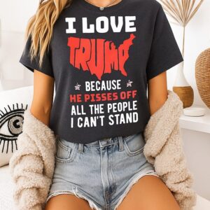 I Love Trump Because He Pisses Off All The People I Can’t Stand Map T-Shirt