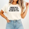 I Might Be A Handful But So Are My Tits Text T-Shirt