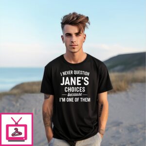 I Never Question Jane’s Choices Because I’m One Of Them Personalized T-Shirt