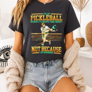 I Play Pickleball Because It’s Cheaper Than Therapy Not Because I’m Winning T-Shirt
