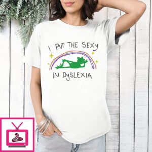 I Put The Sexy In Dyslexia T-Shirt