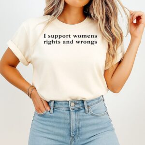 I Support Womens Rights And Wrongs T-Shirt