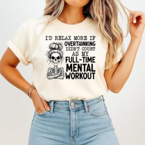 I’d Relax More If Overthinking Didn’t Count As My Full-Time Mental Workout T-Shirt
