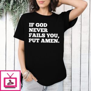 If God Never Fails You Put Amen T-Shirt