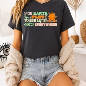 If The Earth Was Would Be Daytime Everywhere T-Shirt