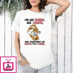 I’m His Queen His Chaos And Sometimes His Reason For A Drink Bunny T-Shirt