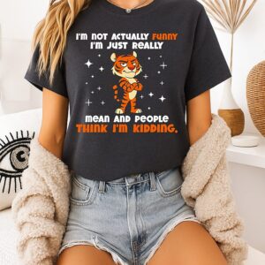 I’m Not Actually Funny I’m Just Really Mean And People Think I’m Kidding Tiger T-Shirt