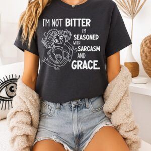 I’m Not Bitter I’m Seasoned With Sarcasm And Grace T-Shirt