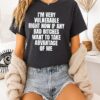 I’m Very Vulnerable Right Now If Any Bad Bitches Want To Take Advantage Of Me T-Shirt