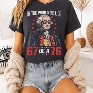 In The World Full Of 67 Be A 76 George Washington 67 Meme T-Shirt