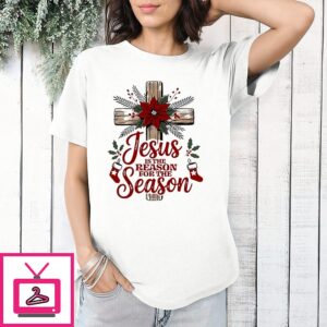 Jesus Is The Reason For The Season Christmas T-Shirt