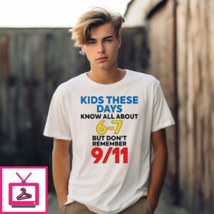 Kids These Days Know All About 67 But Don’t Remember 911 T-Shirt