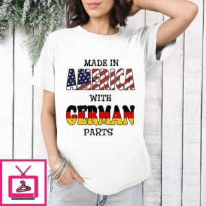 Made In America With German Parts T-Shirt