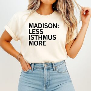 Madison Less Isthmus More T-Shirt
