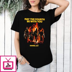 May The Fourth Be With You Daniel 3.17 T-Shirt