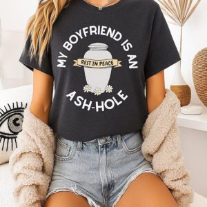 My Boyfriend Is An Ash-Hole Rest In Peace T-Shirt