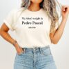 My Ideal Weight Is Pedro Pascal On Me T-Shirt