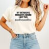 My Intrusive Thoughts Sound Like This T-Shirt