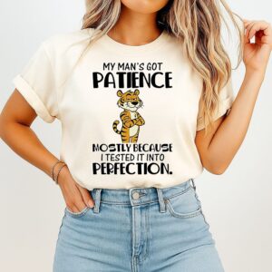My Man’s Got Patience, Mostly Because I Tested It Into Perfection Tiger T-Shirt