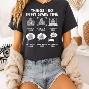 Numismatics Rare Coin Collector Coinologist Things I Do In My Spare Time T-Shirt