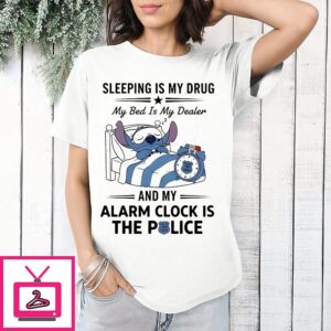 Official Stitch Sleeping Is My Drug My Bed Is My Dealer And My Alarm Clock Is The Police T-Shirt