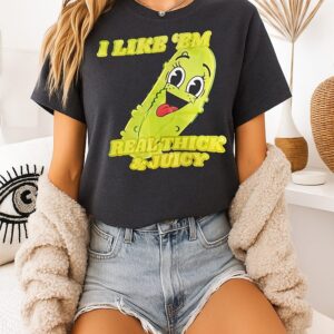 Pickles I Like Em Real Thick And Juicy T-Shirt