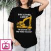 Pipe Laying Expert The Deeper I Go The More You Owe T-Shirt