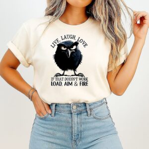 Raven Live Laugh Love If That Doesn’t Work Load Aim And Fire T-Shirt