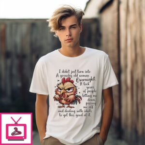 Rooster I Didn’t Just Turn Into A Grouchy Old Woman Overnight It Took Years T-Shirt