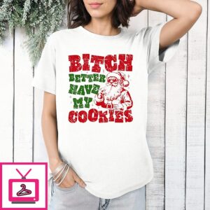 Santa Bitch Better Have My Cookies Christmas T-Shirt