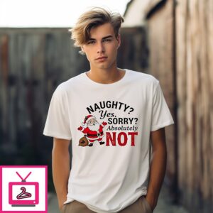 Santa Claus Naughty Yes Sorry Absolutely Not Merry Christmas T-Shirt