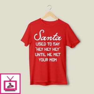 Santa Used To Say Hey Hey Hey Until He Met Your Mom T-Shirt