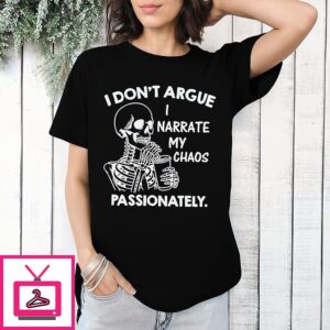 Skeleton I Don’t Argue I Narrate My Chaos Passionately T-Shirt
