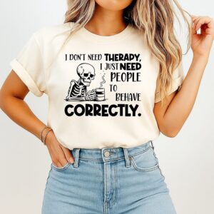 Skeleton I Don’t Need Therapy I Just Need People To Behave Correctly T-Shirt