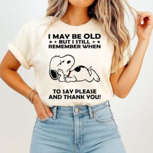 Snoopy I May Be Old But I Still Remember When To Say Please And Thank You T-Shirt