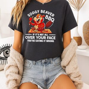 Soggy Beaver Bbq If Its Not All Over Your Face T-Shirt