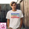 Something Wonderful Is About To Happen T-Shirt