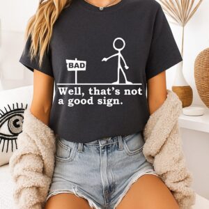 Stick Figure Well That’s Not A Good Sign Bad T-Shirt
