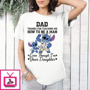 Stitch Dad Thanks For Reaching Me How To Be A Man Even Though I’m Your Daughter T-Shirt