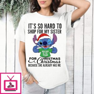 Stitch Santa It’s So Hard To Shop For My Sister For Christmas Because She Already Has Me T-Shirt