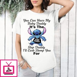 Stitch Step Daddy You Can Have My Baby Daddy It’s The Step Daddy I’ll Curb Stomp You For T-Shirt