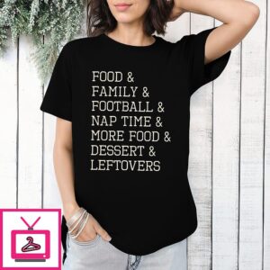 Thanksgiving List Food Family Football Nap Time More Food Dessert Leftovers T-Shirt